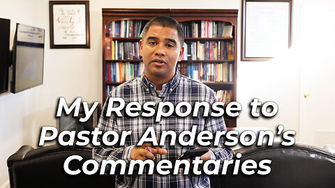 My Response to Pastor Anderson's Commentaries