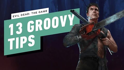 Evil Dead - The Game - 13 Groovy Tips for Survivors & Demons