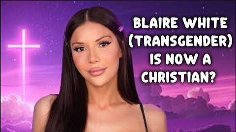 Blaire White Professes, "I Found Jesus"! Is Blaire White a Christian?