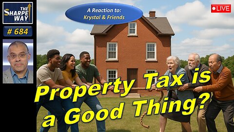 Sharpe Way No. 684! Property Tax is a Good Thing? LIVE Krystal & Friends Review!