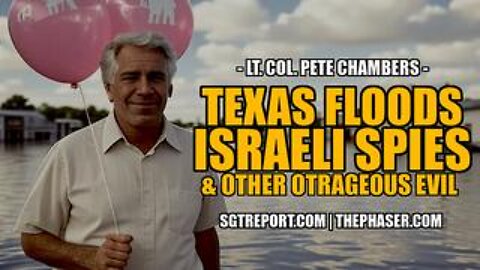 Texas Floods, Israeli Spies & Other Outrageous Evil -- Lt. Col. Peter Chambers