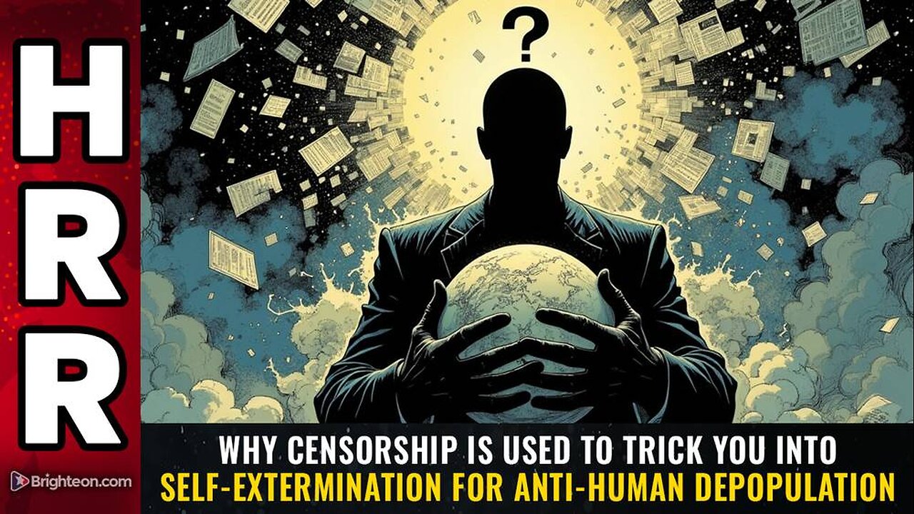 Why CENSORSHIP is used to trick you into self-extermination for anti-human depopulation