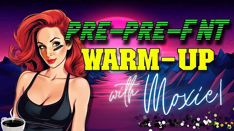 PRE-PRE-FNT Warm-Up with Moxie! #013