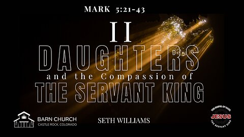 Gospel of Mark 5:21-43 - 2 Daughters and the Compassion of the Servant King