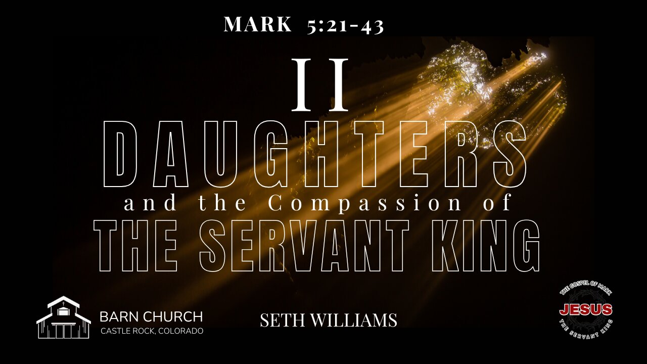 Gospel of Mark - 2 Daughters and the Compassion of the Servant King