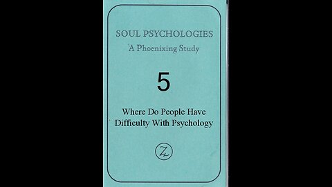 SOUL PSYCHOLOGIES - A Phoenixing Study. TAPE 5; Where Do People Have Difficulty With Psychology?