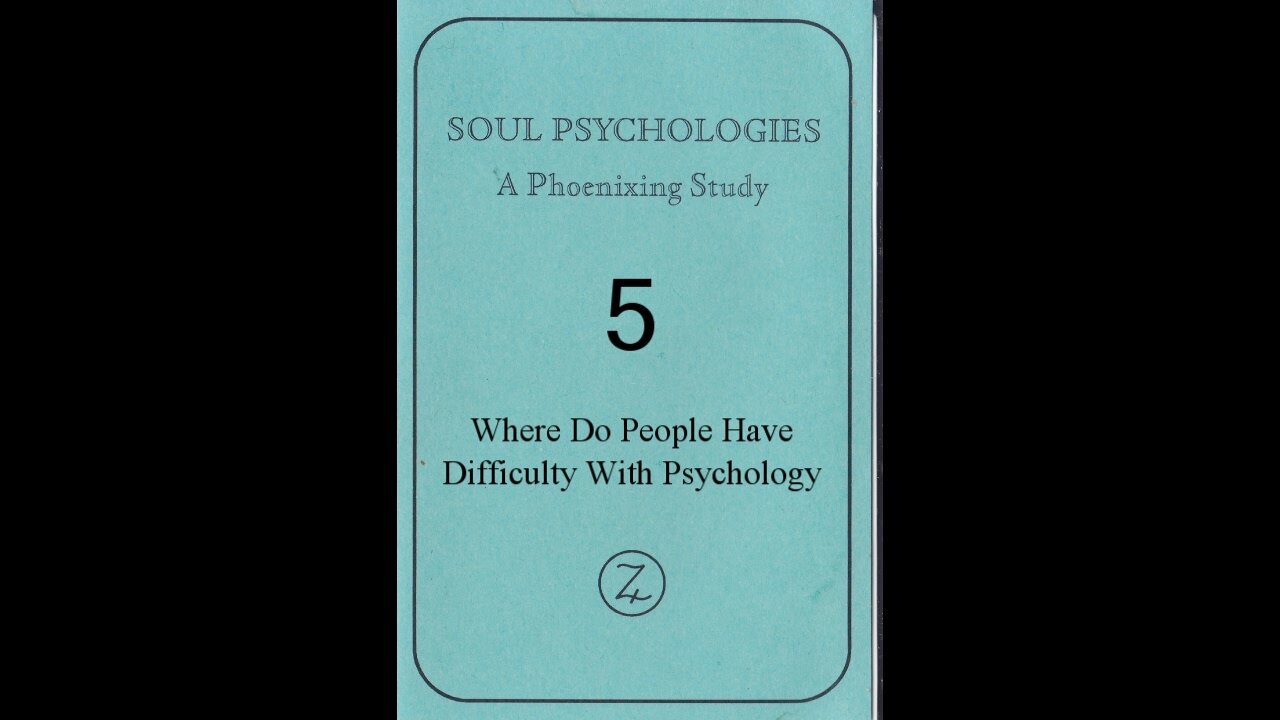 SOUL PSYCHOLOGIES - A Phoenixing Study. TAPE 5; Where Do People Have Difficulty With Psychology?