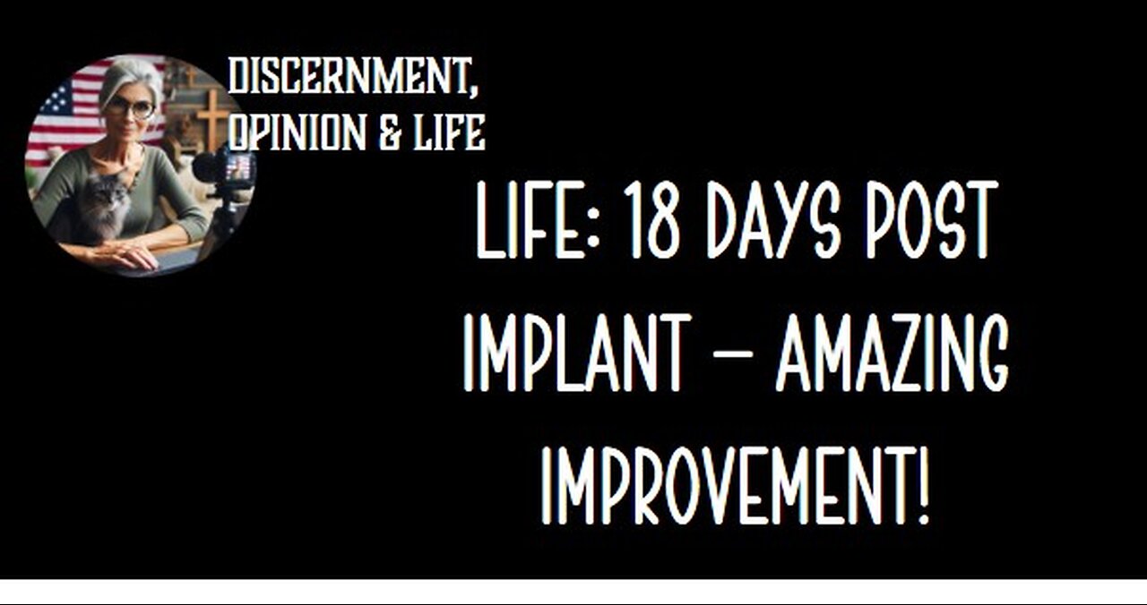 Life: 18 Days Post Implant - Amazing Improvement