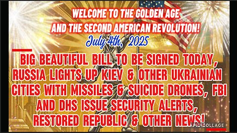 7/4/25 - WELCOME TO THE GOLDEN AGE AND THE SECOND AMERICAN REVOLUTION! BIG BEAUTIFUL BILL TO BE SIGNED TODAY, RUSSIA LIGHTS UP KIEV & OTHER UKRAINIAN CITIES WITH MISSILES & SUICIDE DRONES, FBI AND DHS ISSUE SECURITY ALERTS & OTHER NEWS...