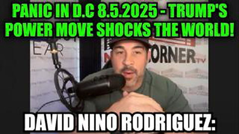 DAVID NINO RODRIGUEZ: PANIC IN D.C 8.5.25 - TRUMP'S POWER MOVE SHOCKS THE WORLD!