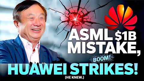 ASML’s $1B Mistake Huawei Strikes Now!