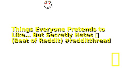 Things Everyone Pretends to Like… But Secretly Hates 🫣 (Best of Reddit) #redditthread