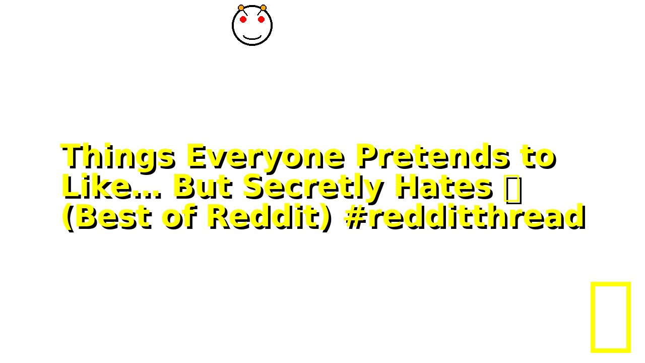 Things Everyone Pretends to Like… But Secretly Hates 🫣 (Best of Reddit) #redditthread
