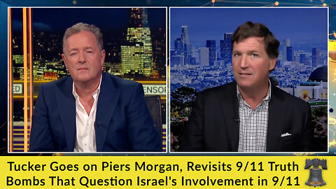 Tucker Goes on Piers Morgan, Revisits 9/11 Truth Bombs That Question Israel's Involvement in 9/11