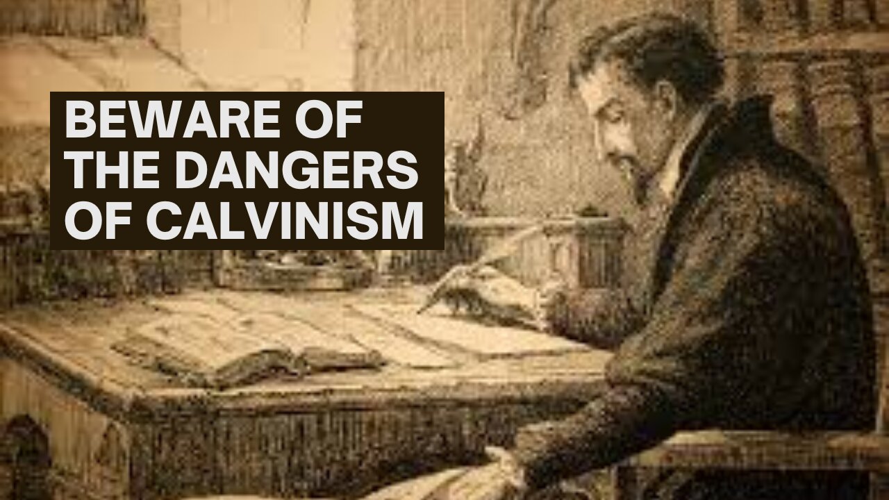 BEWARE OF THE DANGERS OF CALVINISM
