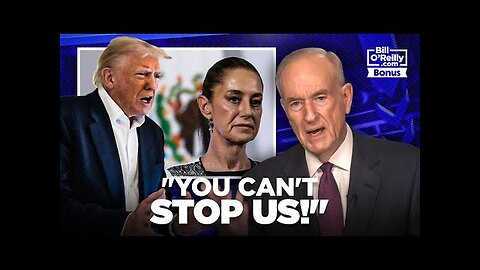 You Can t Stop Us! - Bill O Reilly Slams Mexico s President For Not Accepting Trump s Help