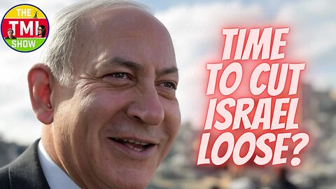 TMI Show Ep 99: Re-run “Time to Cut Israel Loose?”