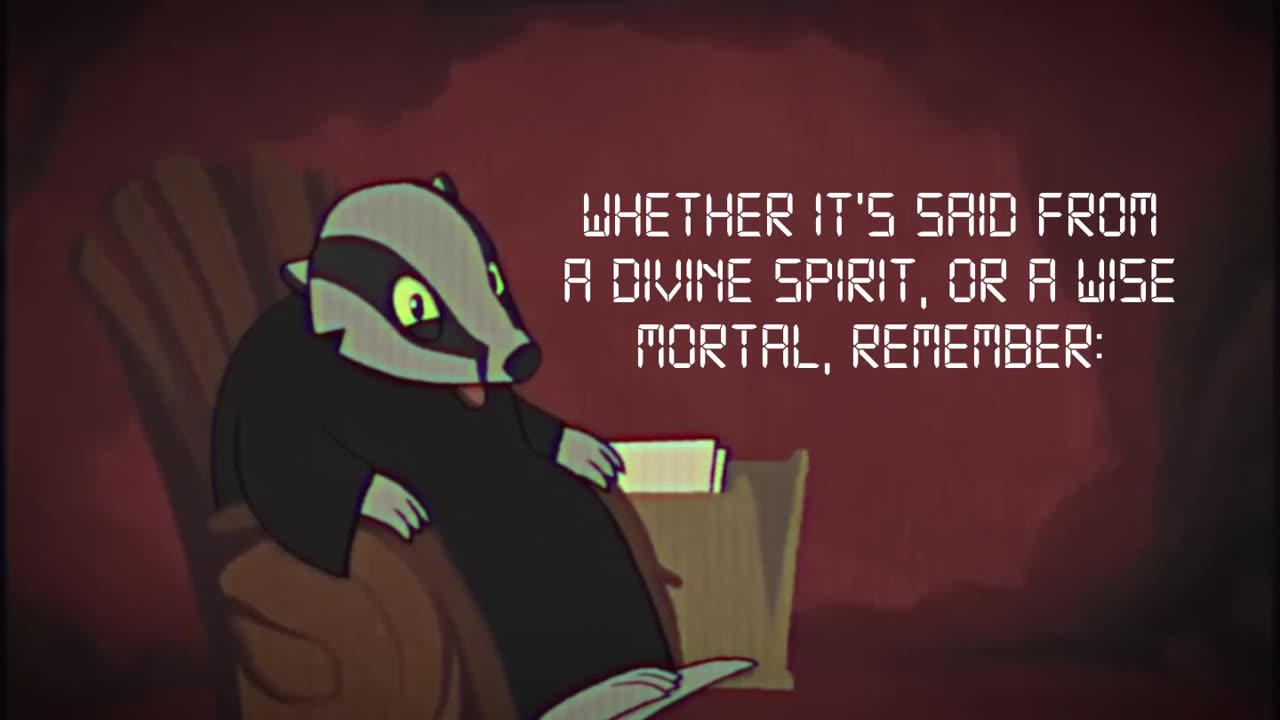Friend Francis the Badger has wise words for you