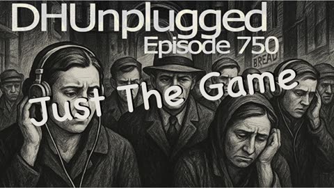 DHUnplugged #750 – Just The Game