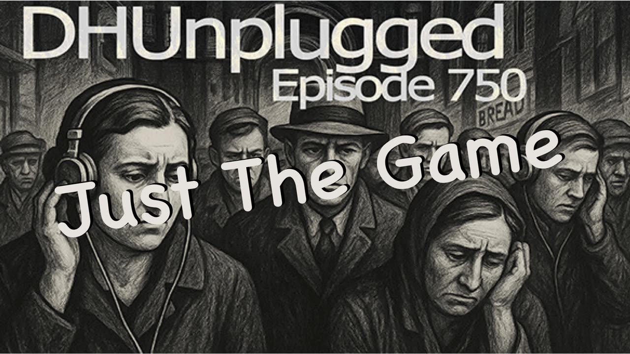 DHUnplugged #750 – Just The Game