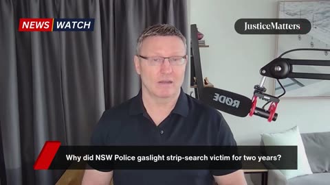 Why did NSW Police gaslight strip-search victim for two years - Justice Matters