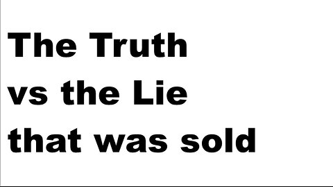 The Truth vs the Lie that was sold