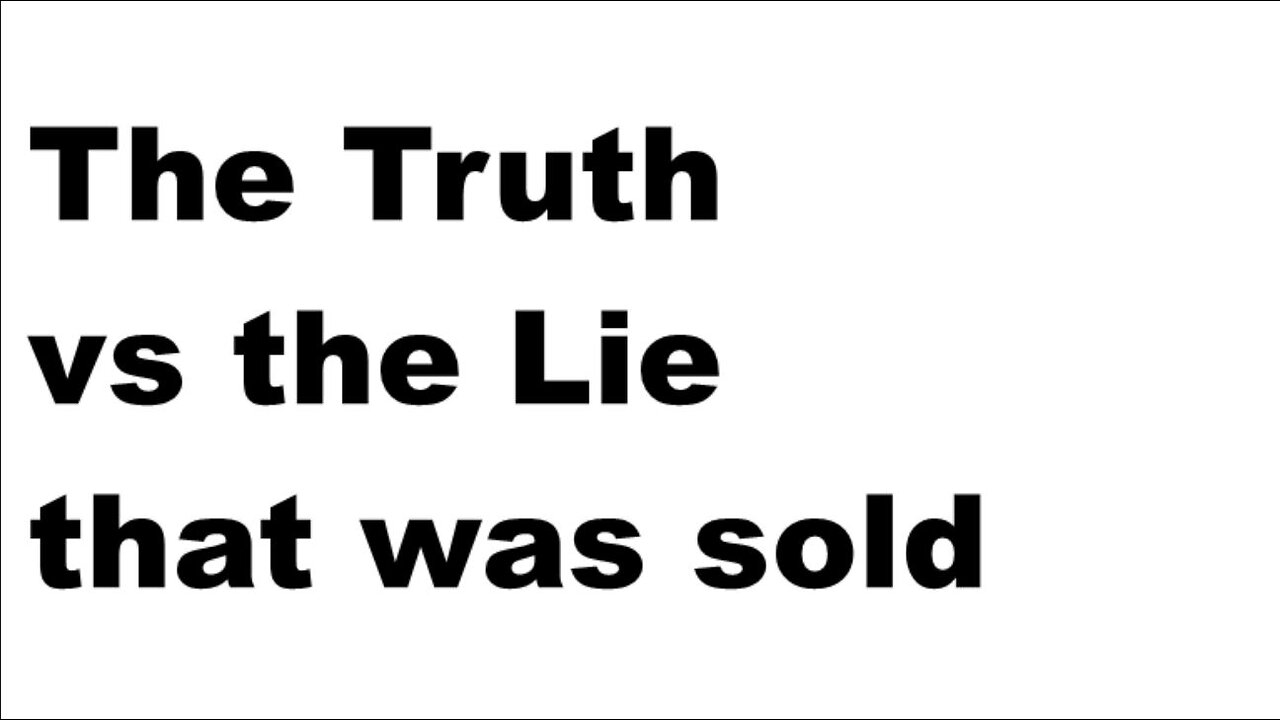 The Truth vs the Lie that was sold