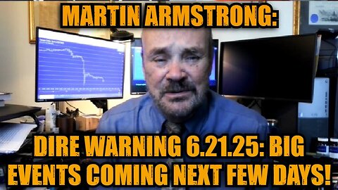 Martin Armstrong: Dire Warning 6.21.25: Big Events Coming Next Few Days!