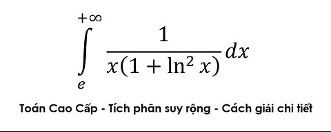 Toán Cao Cấp: Tính tích phân suy rộng: ∫_e^(+∞) 1/ x(1+ln^2 ⁡x ) dx - Tích phân đổi biến