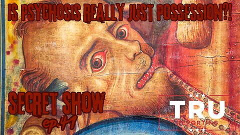 TRU REPORTING'S SECRET SHOW! ep.41 Tonight's Topic: "Is Psychosis Really Just Possession?!"