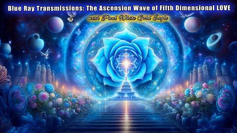 Blue Ray Transmissions: Ascension Wave of Fifth Dimensional LOVE ✧ Emergence of New Earth Frequency
