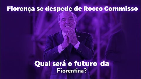 Florença se despede de Rocco Commisso: Qual será o futuro da Fiorentina?