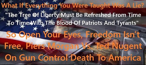 Open Your Eyes, Freedom Isn't Free, Piers Morgan Vs. Ted Nugent On Gun Control Death To America