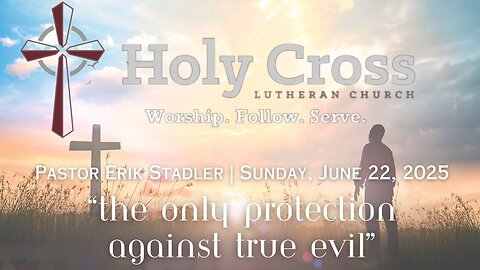 6/22/2025 | "The Only Protection Against True Evil" | Holy Cross Lutheran Church | Midland, Texas