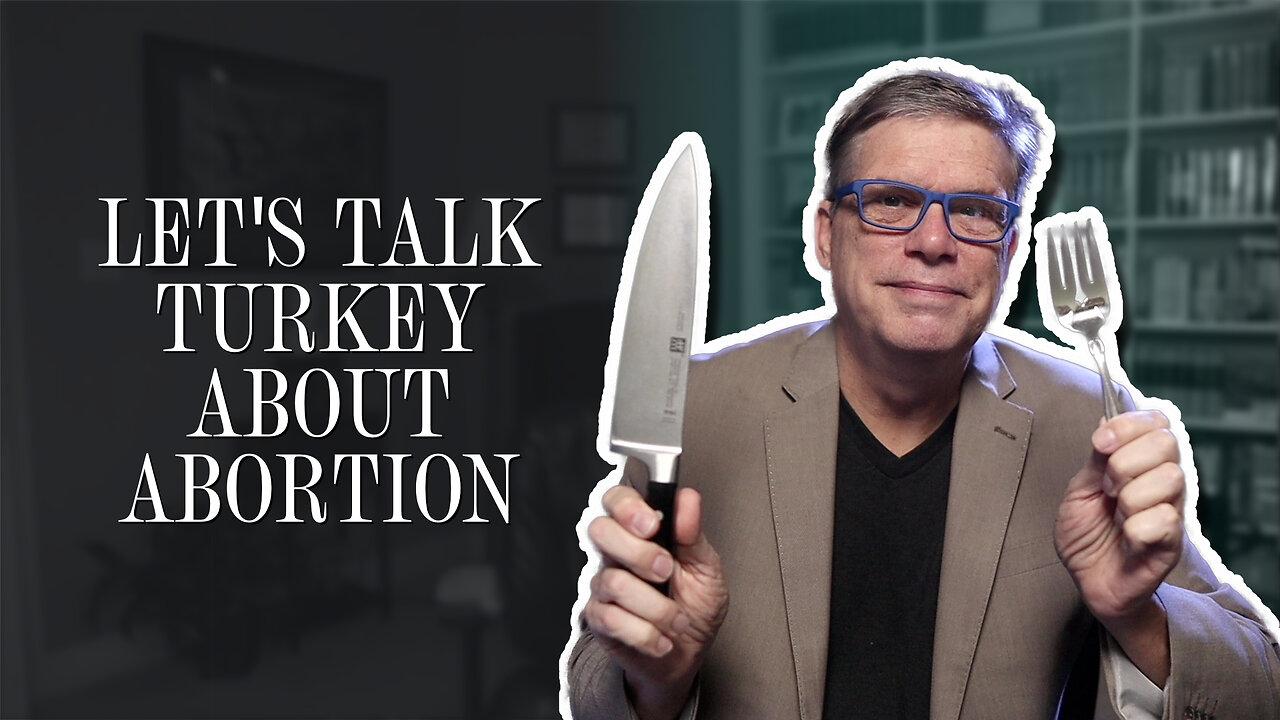 Let's talk turkey about abortion | Scott Klusendorf | The Case for Life