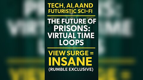 The Future of Prisons: Virtual Time Loops (Rumble Exclusive) 