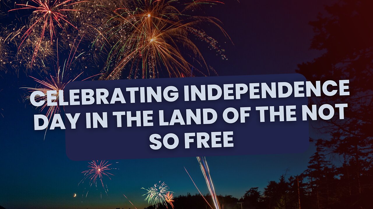 Celebrating Independence Day in the Land of the Not So Free