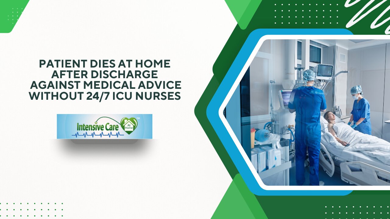 Patient Dies at Home After Discharge Against Medical Advice Without 24/7 ICU Nurses