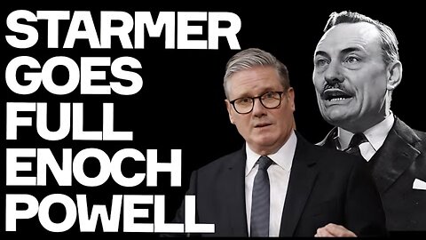 Keir Starmer Goes Full ENOCH POWELL - Is He Britain s Most Dishonest Politician Ever