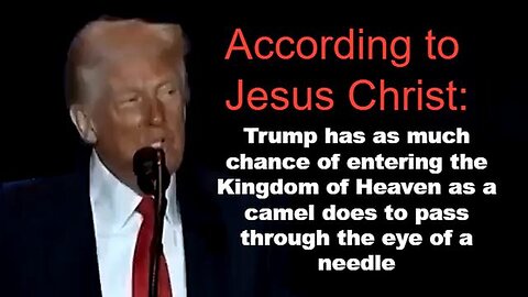 Trump has same chance of entering Kingdom of Heaven as camel to pass through eye of needle