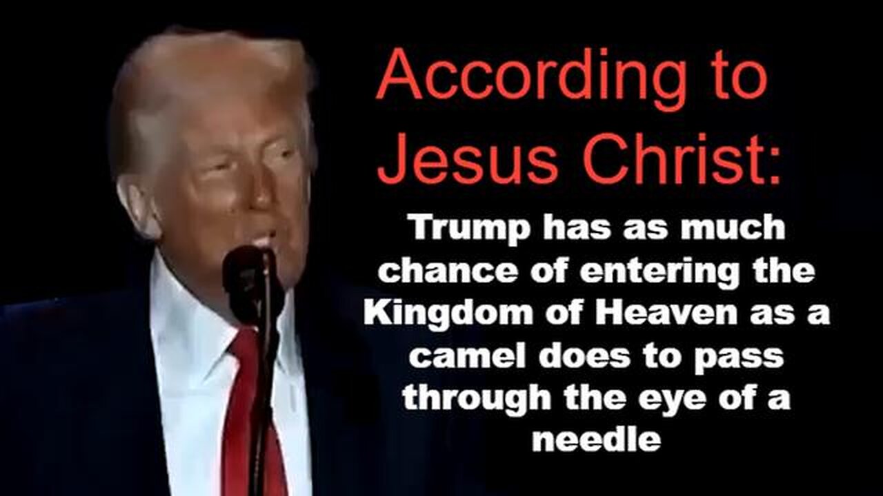 Trump has same chance of entering Kingdom of Heaven as camel to pass through eye of needle