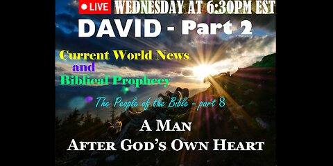 LIVE WEDNESDAY AT 6:30PM EST - Current World News and Biblical Prophecy - David part 2