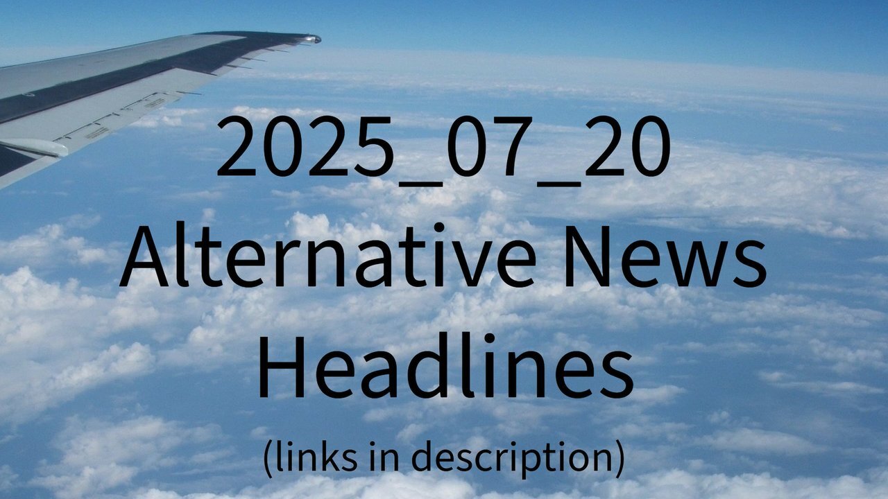 2025_07_20 Alternative News Headlines