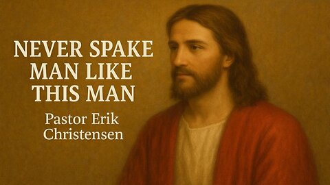 "Never Spake Man Like This Man" Pastor Erik Christensen