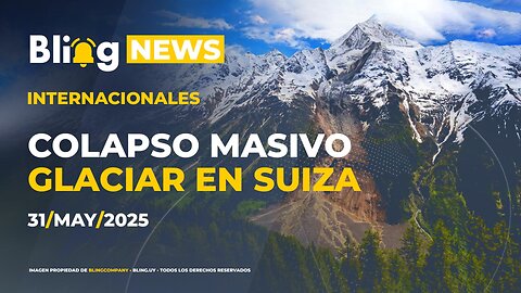 🔔 BLINGNEWS 🌍 31 - 05 - 2025: Colapso glaciar Suiza • una aldea sepultada • riesgo de inundaciones