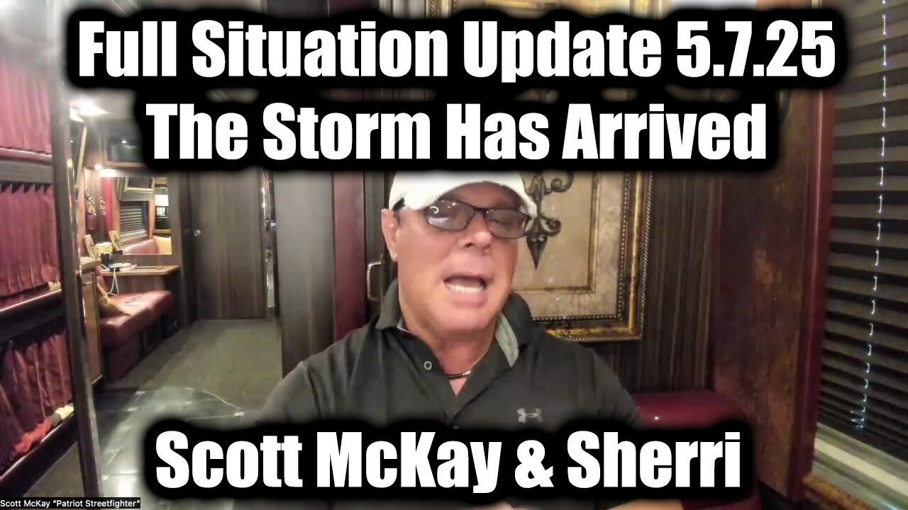 Scott McKay & Sherri Full Situation Update 5.7.25 - The Storm Has Arrived