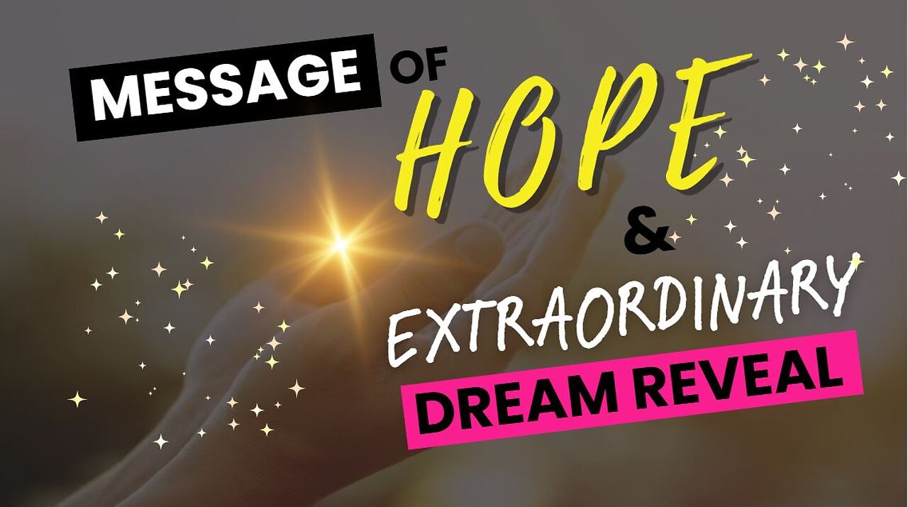 Message of HOPE & Extraordinary Dream Reveal!
