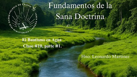 Fundamentos de la sana doctrina lección# 10 parte # 1 El Bautismo en Agua. Hno. Leonardo Martinez.