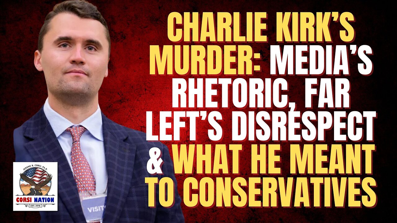 Charlie Kirk’s Murder: Media’s Rhetoric, Far Left’s Disrespect & What He Meant to Conservatives