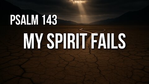 Psalm 143 – When You’re Spiritually Exhausted, God Will Lead You Again